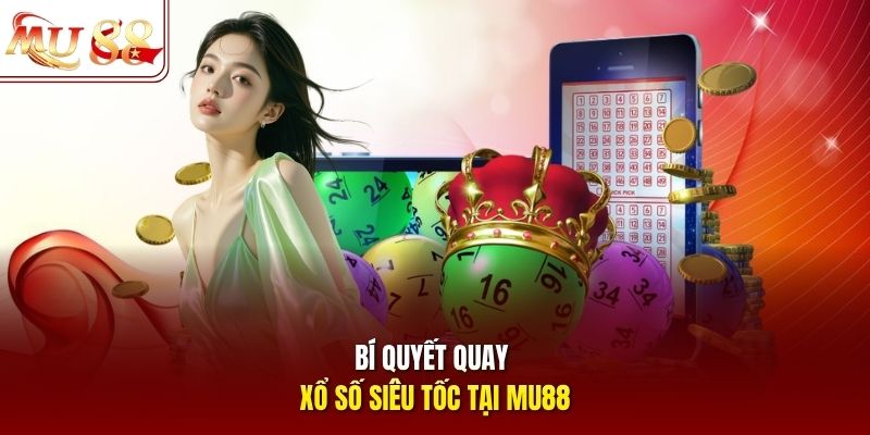 Bí quyết quay xổ số siêu tốc tại mu88 Bí quyết quay xổ số siêu tốc tại mu88