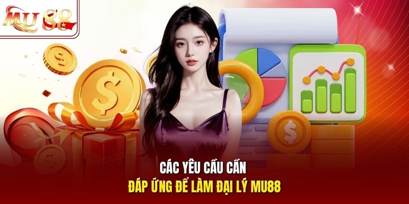 Các yêu cầu cần đáp ứng để làm đại lý mu88 Các yêu cầu cần đáp ứng để làm đại lý mu88