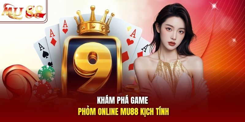 Khám phá game phỏm online mu88 kịch tính Khám phá game phỏm online MU88 kịch tính