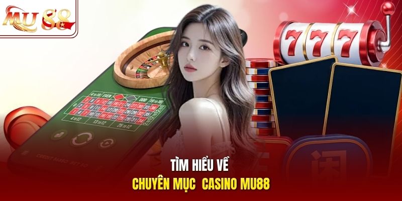 Tìm hiểu về chuyên mục casino mu88 Tìm hiểu về chuyên mục casino mu88
