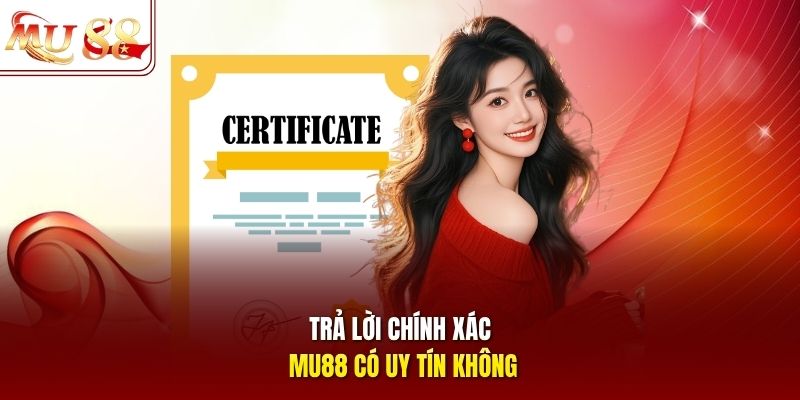 Trả lời chính xác mu88 có uy tín không Trả lời chính xác MU88 có uy tín không